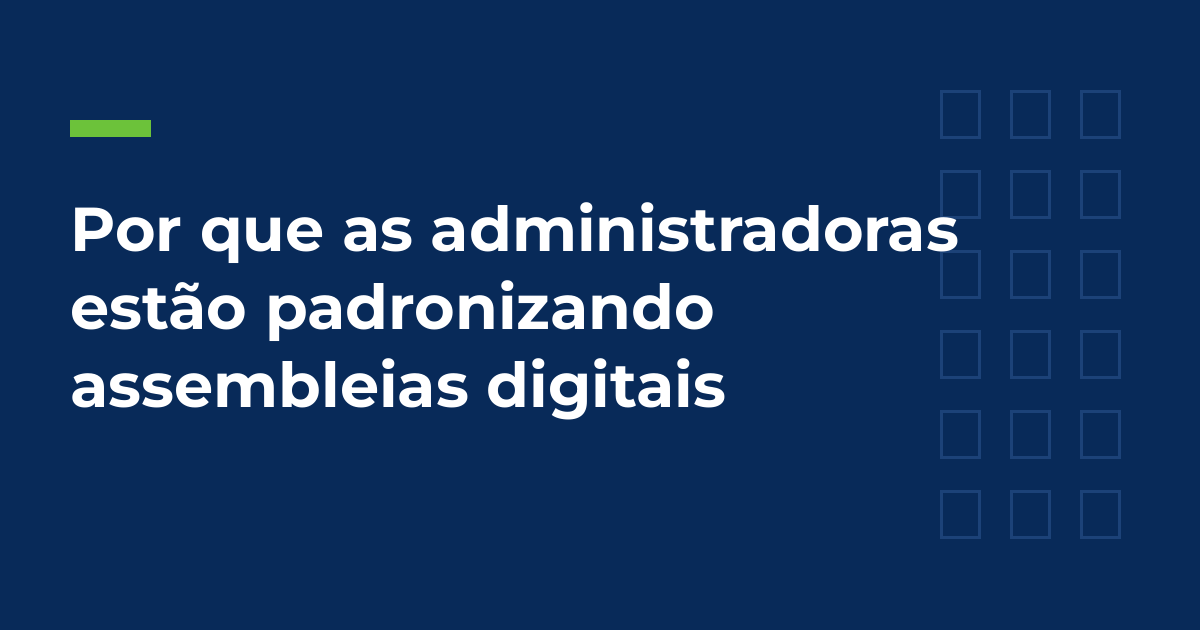 Por que as administradoras estão padronizando assembleias digitais