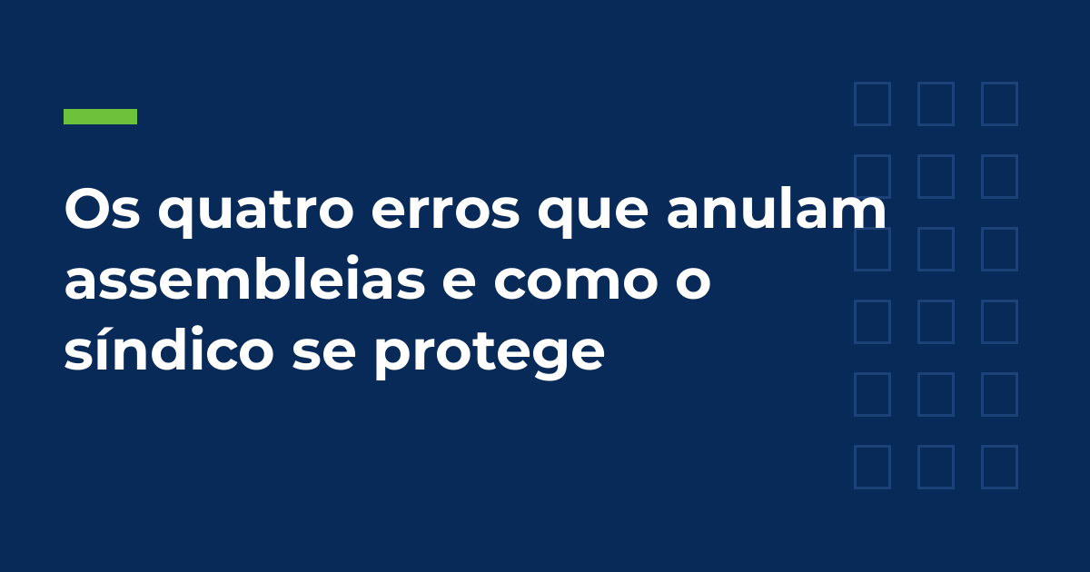 Os quatro erros que anulam assembleias e como o síndico se protege